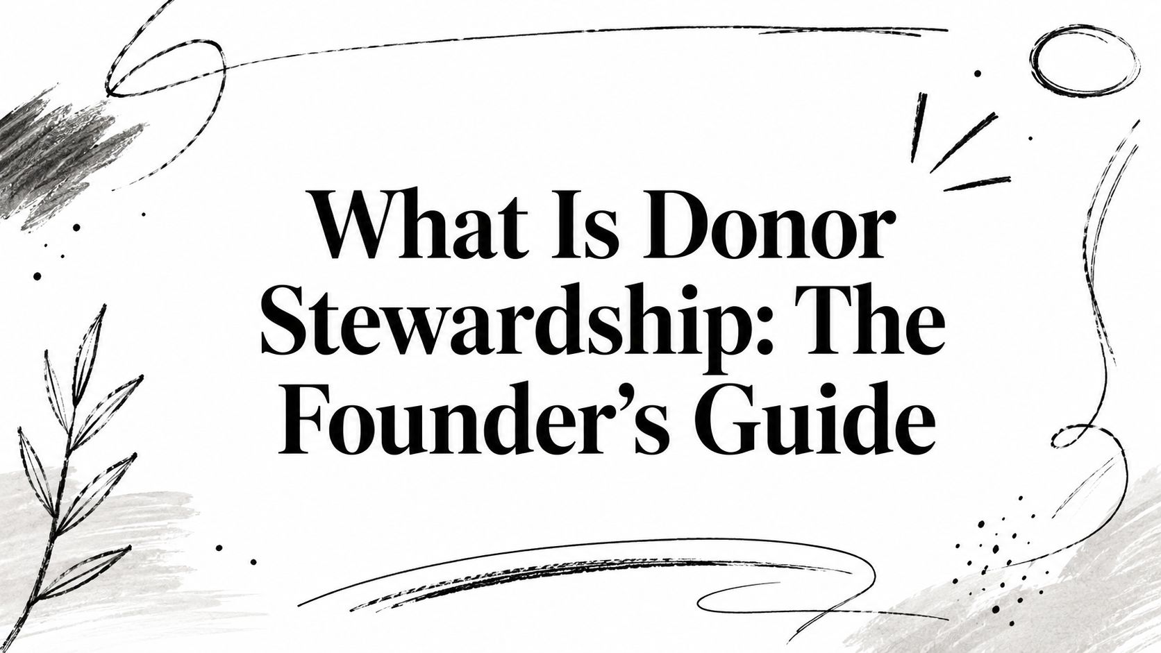 What Is Donor Stewardship and Why Does It Matter?